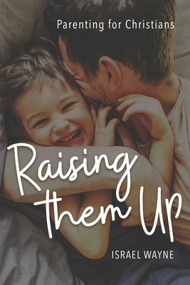 Raising Them Up: Parenting for Christians Cover Image