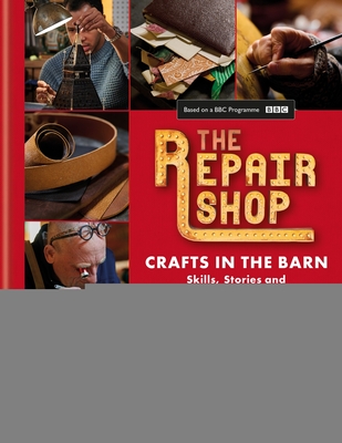 The Repair Shop: Crafts in the Barn: Skills, stories and heartwarming restorations By Jayne Dowle, Elizabeth Wilhide, Jay Blades (Foreword by) Cover Image