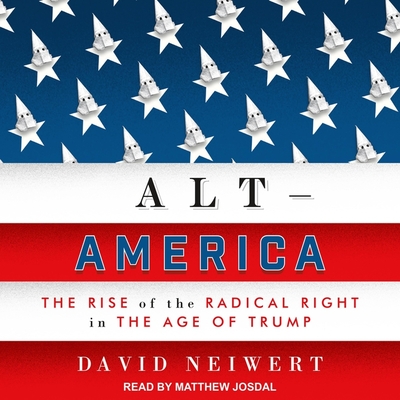Alt-America: The Rise of the Radical Right in the Age of Trump By David Neiwert, Matthew Josdal (Read by) Cover Image