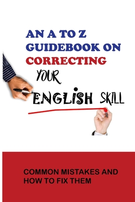 An A To Z Guidebook On Correcting Your English Skill: Common Mistakes And How To Fix Them: The Mistakes We Make While Writing English By Devin Obery Cover Image