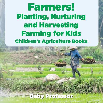 Farmers! Planting, Nurturing and Harvesting, Farming for Kids - Children's Agriculture Books Cover Image