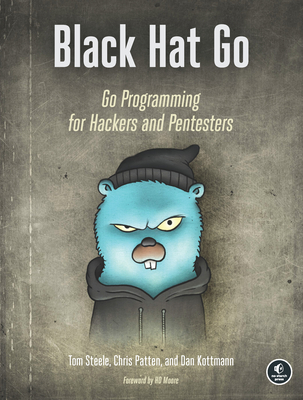 Black Hat Go: Go Programming For Hackers and Pentesters By Tom Steele, Chris Patten, Dan Kottmann Cover Image