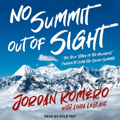 No Summit Out of Sight Lib/E: The True Story of the Youngest Person to Climb the Seven Summits By Kyle Tait (Read by), Linda LeBlanc (Contribution by), Jordan Romero Cover Image