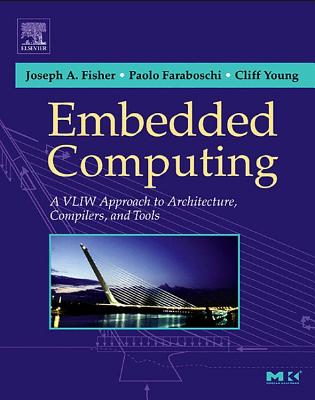 Embedded Computing: A Vliw Approach to Architecture, Compilers and Tools By Joseph A. Fisher, Paolo Faraboschi, Cliff Young Cover Image