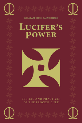 Lucifer's Power: Beliefs and Practices of the Process Cult By William Sims Bainbridge Cover Image