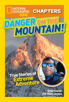 National Geographic Kids Chapters: Danger on the Mountain: True Stories of Extreme Adventures! (NGK Chapters) By Gregg Treinish, Kitson Jazynka Cover Image