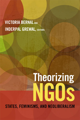 Theorizing NGOs: States, Feminisms, and Neoliberalism (Next Wave: New Directions in Women's Studies) By Victoria Bernal (Editor) Cover Image