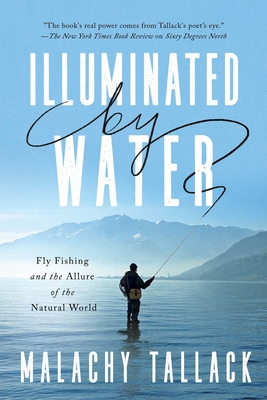 Illuminated by Water: Fly Fishing and the Allure of the Natural World  (Hardcover)