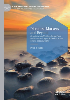 Discourse Markers and Beyond: Descriptive and Critical Perspectives on Discourse-Pragmatic Devices Across Genres and Languages (Postdisciplinary Studies in Discourse) By Péter B. Furkó Cover Image