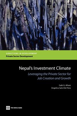 Nepal's Investment Climate: Leveraging the Private Sector for Job Creation and Growth (Directions in Development - Private Sector Development)