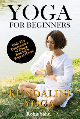 Yoga For Beginners: Kundalini Yoga: The Complete Guide to Master