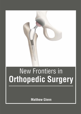 New Frontiers in Orthopedic Surgery By Matthew Glenn (Editor) Cover Image