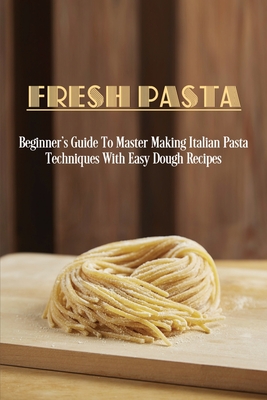 The Beginner's Guide to Making Fresh Pasta - Bella Cosa