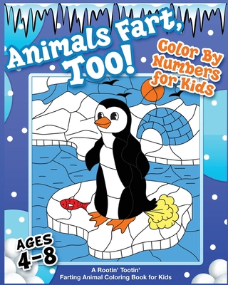 Animals Fart, Too! Color By Numbers for Kids Ages 4-8: A Rootin' Tootin' Farting Animal Coloring Book for Kids: A Rootin' Tootin' Farting Animal Color By Your Quirky Aunt Cover Image