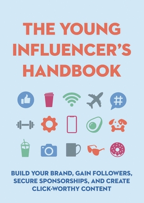 The Young Influencer's Handbook : Build Your Brand, Gain Followers, Secure Sponsorships, and Create Click-Worthy Content Cover Image