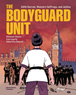 The Bodyguard Unit: Edith Garrud, Women's Suffrage, and Jujitsu By Clément Xavier, Lisa Lugrin (Illustrator) Cover Image