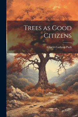 Trees as Good Citizens By Charles Lathrop Pack Cover Image