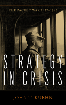 Strategy in Crisis: The Pacific War, 1937-1945 Cover Image