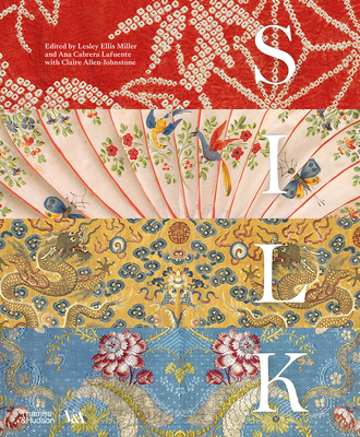 Silk: Fiber, Fabric, and Fashion (V&A Museum) By Lesley Ellis Miller, Ana Cabrera Lafuente, Claire Allen-Johnstone Cover Image