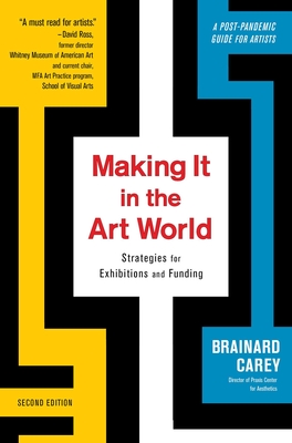 Making It in the Art World: Strategies for Exhibitions and Funding By Brainard Carey Cover Image