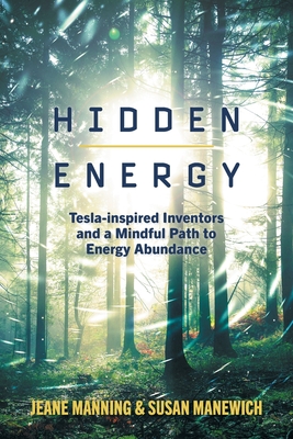 Hidden Energy: Tesla-inspired inventors and a mindful path to energy abundance By Jeane Manning, Susan Manewich Cover Image