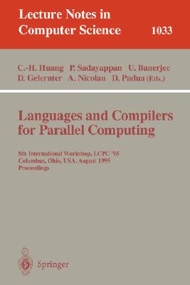 Languages and Compilers for Parallel Computing: 8th International Workshop, Columbus, Ohio, Usa, August 10-12, 1995. Proceedings (Lecture Notes in Computer Science #1033) By Chua-Huang Huang (Editor), Ponnuswamy Sadayappan (Editor), Utpal Banerjee (Editor) Cover Image
