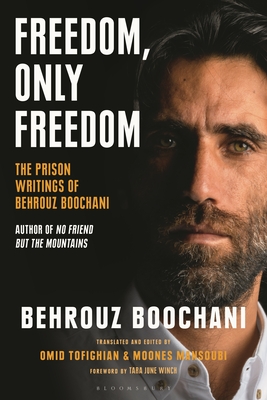 Freedom, Only Freedom: The Prison Writings of Behrouz Boochani By Behrouz Boochani, Moones Mansoubi (Editor), Omid Tofighian (Editor) Cover Image