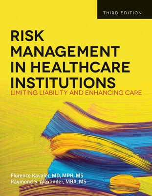 Risk Management in Health Care Institutions: Limiting Liability and Enhancing Care By Florence Kavaler, Raymond S. Alexander Cover Image
