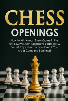 Chess Openings: How to Win Almost Every Game in the First 5 Moves with Aggressive Strategies & Secret Traps Used by Pros (Even If You Cover Image