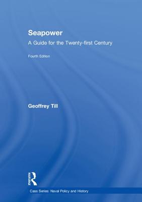 Seapower: A Guide for the Twenty-First Century (Cass Series: Naval Policy and History)