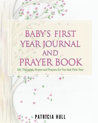 Baby's First Year Journal and Prayer Book By Patricia Hull Cover Image