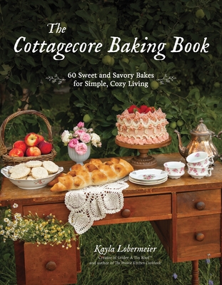 The Cottagecore Baking Book: 60 Sweet and Savory Bakes for Simple, Cozy Living By Kayla Lobermeier Cover Image