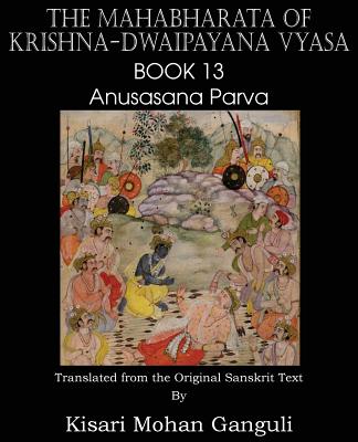 The Mahabharata of Krishna-Dwaipayana Vyasa Book 13 Anusasana Parva Cover Image