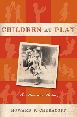 Children at Play: An American History By Howard P. Chudacoff Cover Image