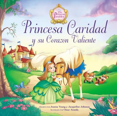 Princesa Caridad Y Su Corazón Valiente = Princess Charity's Courageous Heart (Princess Parables)