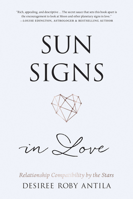 Sun Signs in Love: Relationship Compatibility by the Stars By Desiree Roby Antila Cover Image