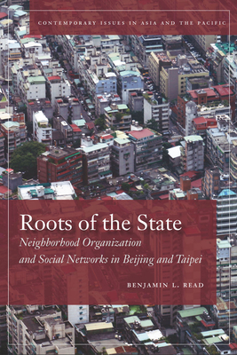 Roots of the State: Neighborhood Organization and Social Networks in Beijing and Taipei (Contemporary Issues in Asia and Pacific)