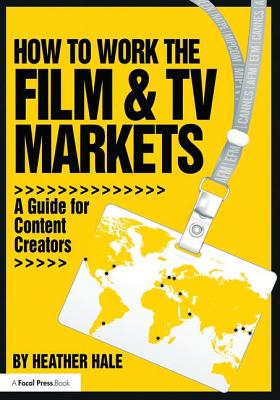 How to Work the Film & TV Markets: A Guide for Content Creators Cover Image