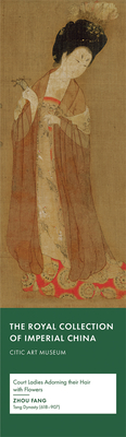 Court Ladies Adorning their Hair with Flowers (The Royal Collection of Imperial China) Cover Image