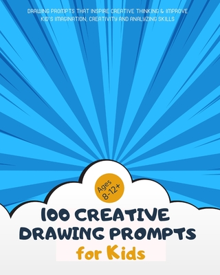 100 Creative Drawing Prompts for Kids 8-12: Drawing Prompts that Inspire  Creative Thinking / Develop and Improve your KID's Imagination, Creativity  an (Paperback)