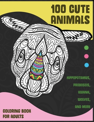 100 Cute Animals - Coloring Book for adults - Hippopotamus, Proboscis, Iguana, Wolves, and more