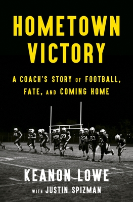 Hometown Victory: A Coach's Story of Football, Fate, and Coming Home By Keanon Lowe, Justin Spizman Cover Image