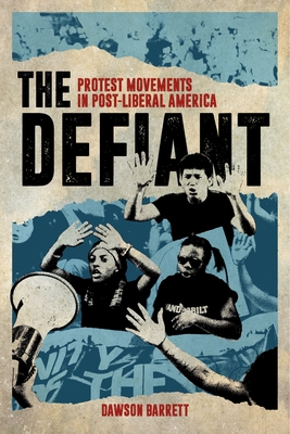 The Defiant: Protest Movements in Post-Liberal America By Dawson Barrett Cover Image