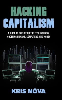 Hacking Capitalism: Modeling, Humans, Computers, and Money. By Kris Nóva, Ashley Bischoff (Editor) Cover Image