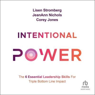 Intentional Power: The 6 Essential Leadership Skills for Triple Bottom Line Impact Cover Image