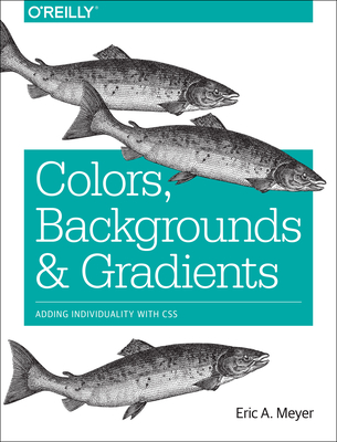 Colors, Backgrounds, and Gradients: Adding Individuality with CSS By Eric A. Meyer Cover Image