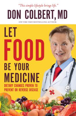 Let Food Be Your Medicine: Dietary Changes Proven to Prevent and Reverse Disease By Don Colbert, MD Cover Image