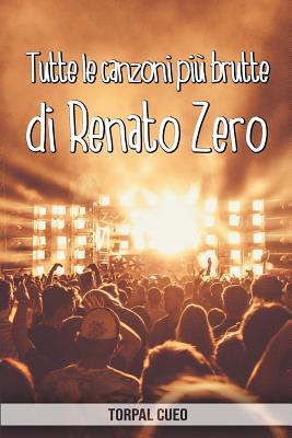 Tutte le canzoni più brutte di Renato Zero: Libro e regalo divertente per tutti i sorcini. Tutte le sue canzoni sono stupende, per cui all'interno c'è Cover Image
