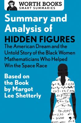 Summary and Analysis of Hidden Figures: The American Dream and the Untold Story of the Black Women Mathematicians Who Helped Win the Space Race: Based (Smart Summaries) By Worth Books Cover Image