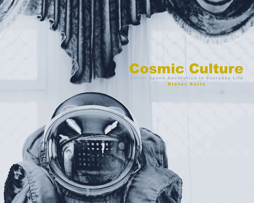 Cosmic Culture: Soviet Space Aesthetics in Everyday Life Cover Image